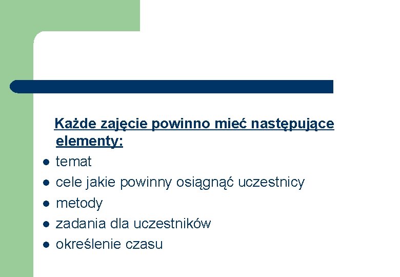  Każde zajęcie powinno mieć następujące elementy: l temat l cele jakie powinny osiągnąć