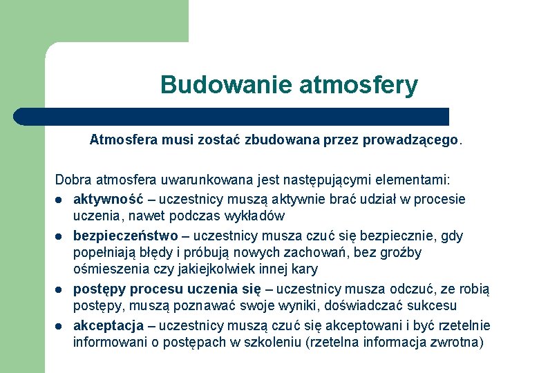 Budowanie atmosfery Atmosfera musi zostać zbudowana przez prowadzącego. Dobra atmosfera uwarunkowana jest następującymi elementami: