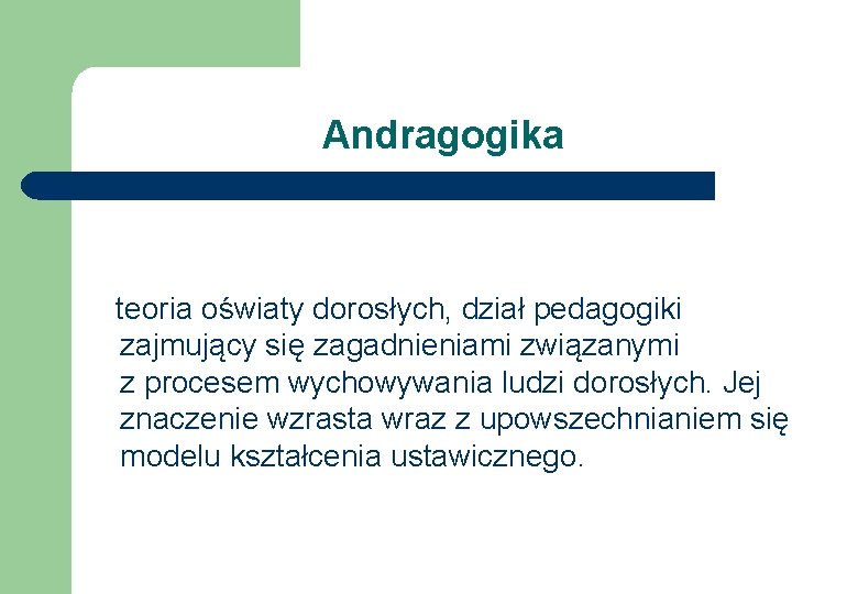 Andragogika teoria oświaty dorosłych, dział pedagogiki zajmujący się zagadnieniami związanymi z procesem wychowywania ludzi