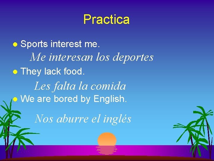 Practica l Sports interest me. Me interesan los deportes l They lack food. Les