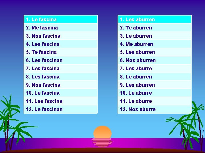 1. Le fascina 1. Les aburren 2. Me fascina 2. Te aburren 3. Nos