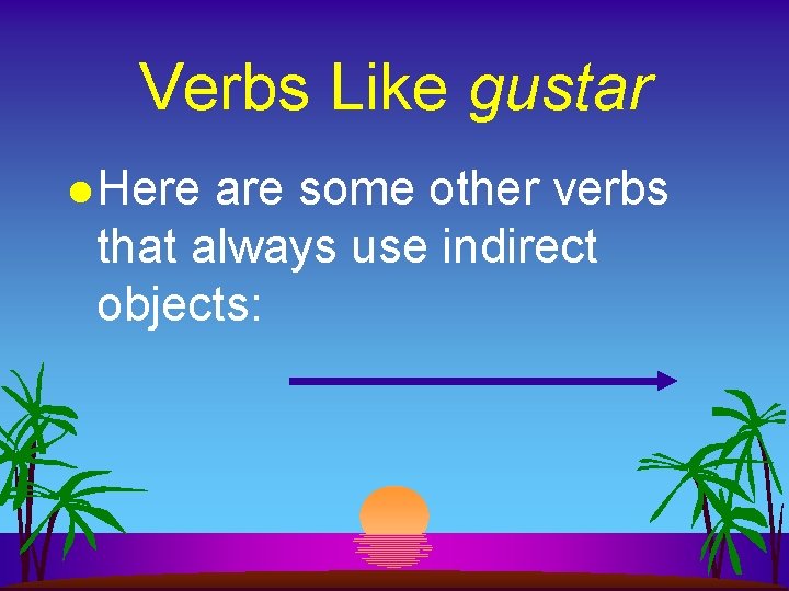 Verbs Like gustar l Here are some other verbs that always use indirect objects: