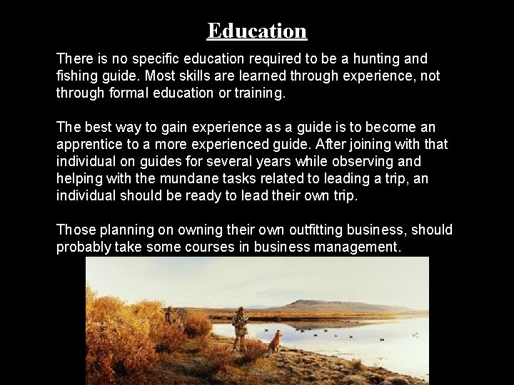 Education There is no specific education required to be a hunting and fishing guide.