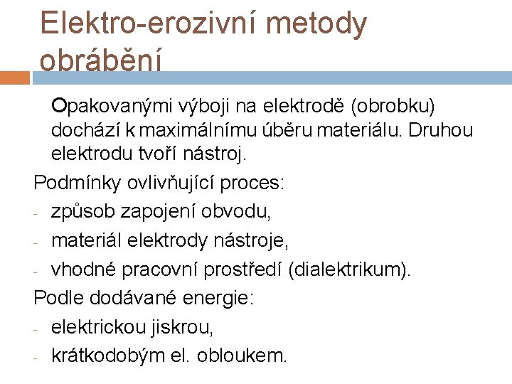 Elektro-erozivní metody obrábění Opakovanými výboji na elektrodě (obrobku) dochází k maximálnímu úběru materiálu. Druhou