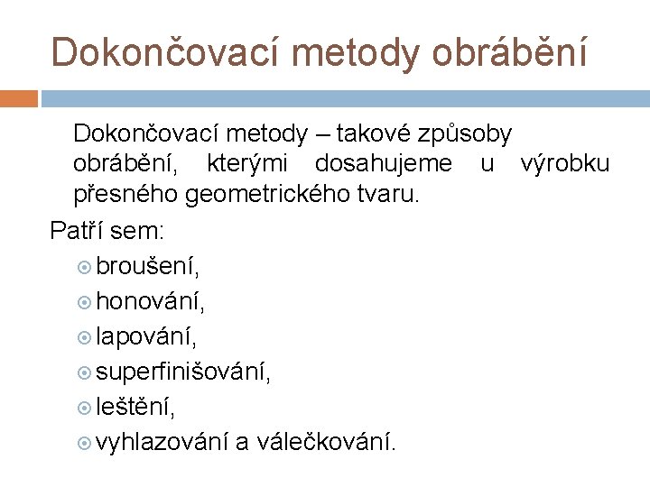 Dokončovací metody obrábění Dokončovací metody – takové způsoby obrábění, kterými dosahujeme u výrobku přesného