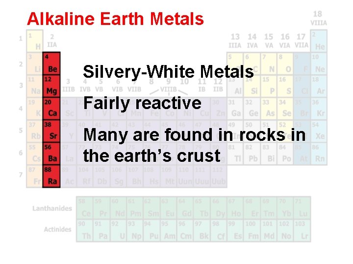 Alkaline Earth Metals Silvery-White Metals Fairly reactive Many are found in rocks in the