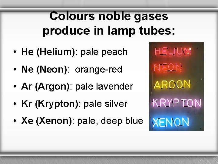 Colours noble gases produce in lamp tubes: • He (Helium): pale peach • Ne