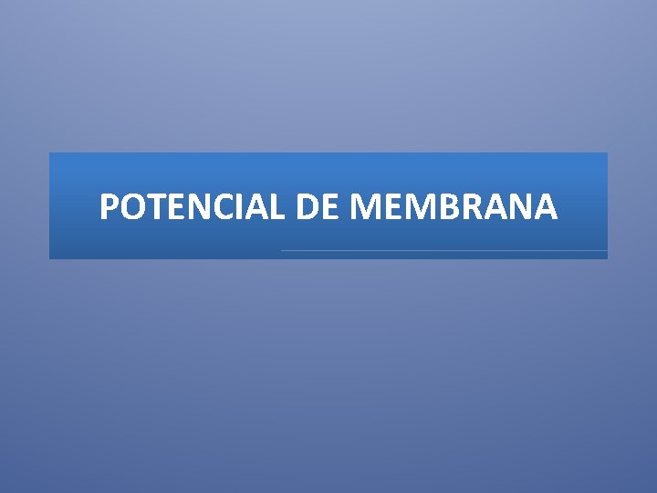 POTENCIAL DE MEMBRANA 