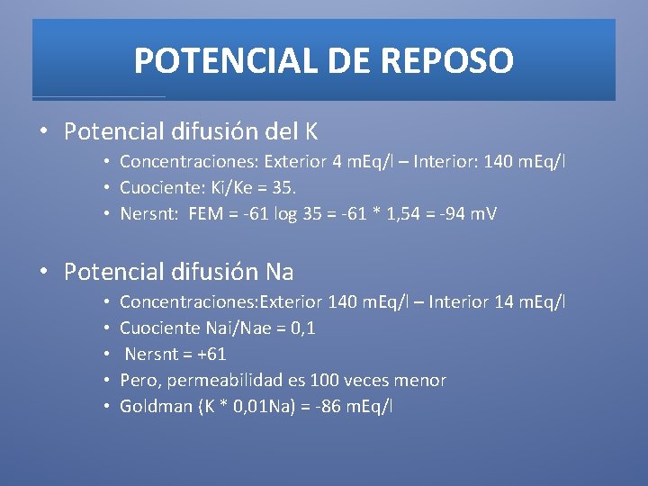 POTENCIAL DE REPOSO • Potencial difusión del K • Concentraciones: Exterior 4 m. Eq/l