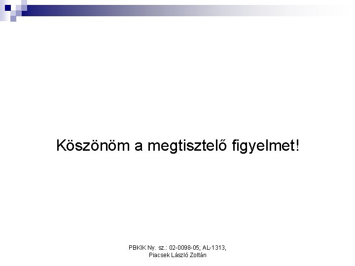 Köszönöm a megtisztelő figyelmet! PBKIK Ny. sz. : 02 -0098 -05; AL-1313, Piacsek László