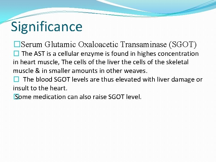 Significance �Serum Glutamic Oxaloacetic Transaminase (SGOT) � The AST is a cellular enzyme is Significance �Serum Glutamic Oxaloacetic Transaminase (SGOT) � The AST is a cellular enzyme is