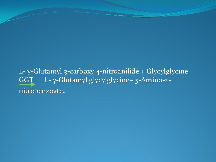 L- γ-Glutamyl 3 -carboxy 4 -nitroanilide + Glycylglycine GGT L- γ-Glutamyl glycylglycine+ 5 -Amino-2 L- γ-Glutamyl 3 -carboxy 4 -nitroanilide + Glycylglycine GGT L- γ-Glutamyl glycylglycine+ 5 -Amino-2
