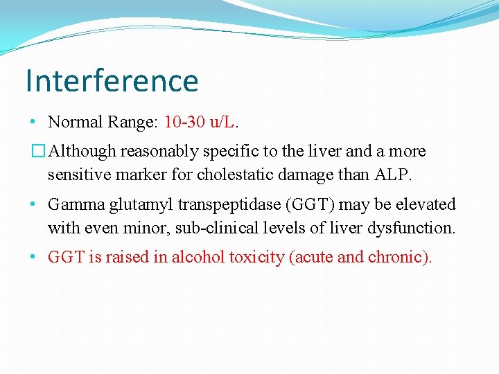 Interference • Normal Range: 10 -30 u/L. � Although reasonably specific to the liver Interference • Normal Range: 10 -30 u/L. � Although reasonably specific to the liver