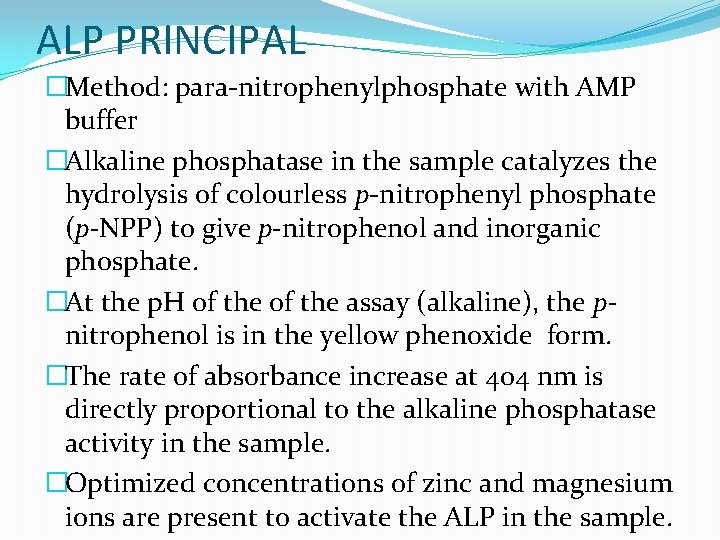 ALP PRINCIPAL �Method: para-nitrophenylphosphate with AMP buffer �Alkaline phosphatase in the sample catalyzes the ALP PRINCIPAL �Method: para-nitrophenylphosphate with AMP buffer �Alkaline phosphatase in the sample catalyzes the
