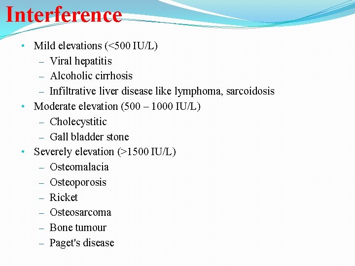 Interference • Mild elevations (<500 IU/L) – Viral hepatitis – Alcoholic cirrhosis – Infiltrative Interference • Mild elevations (<500 IU/L) – Viral hepatitis – Alcoholic cirrhosis – Infiltrative