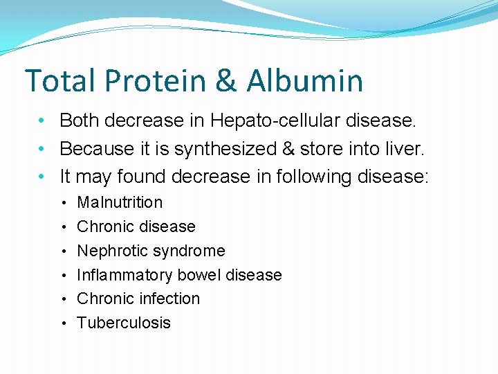 Total Protein & Albumin • Both decrease in Hepato-cellular disease. • Because it is Total Protein & Albumin • Both decrease in Hepato-cellular disease. • Because it is