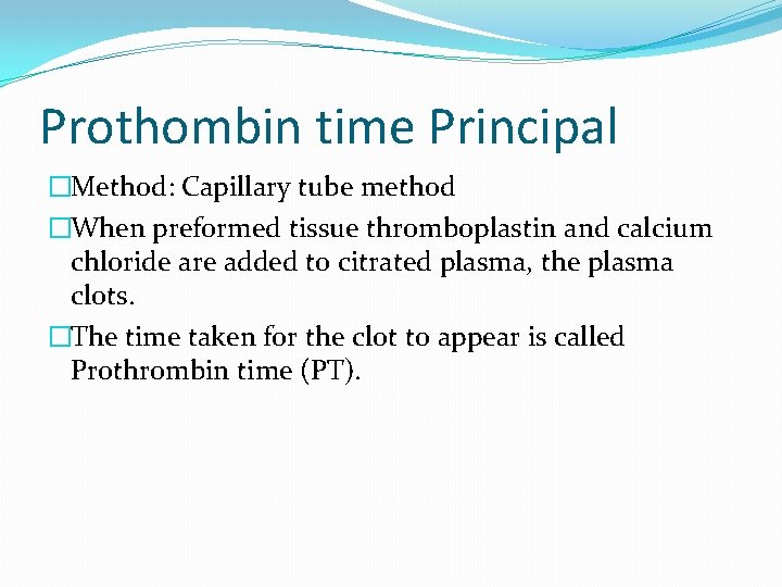 Prothombin time Principal �Method: Capillary tube method �When preformed tissue thromboplastin and calcium chloride Prothombin time Principal �Method: Capillary tube method �When preformed tissue thromboplastin and calcium chloride