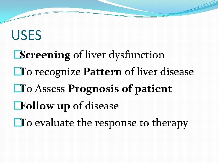 USES �Screening of liver dysfunction �To recognize Pattern of liver disease �To Assess Prognosis USES �Screening of liver dysfunction �To recognize Pattern of liver disease �To Assess Prognosis