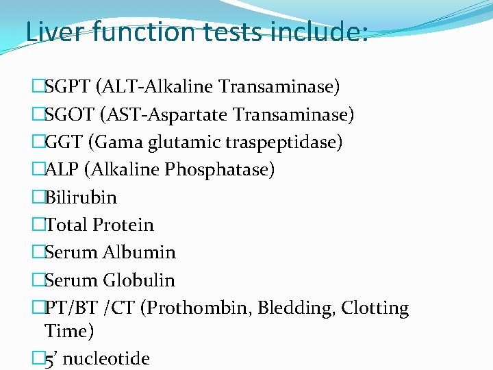 Liver function tests include: �SGPT (ALT-Alkaline Transaminase) �SGOT (AST-Aspartate Transaminase) �GGT (Gama glutamic traspeptidase) Liver function tests include: �SGPT (ALT-Alkaline Transaminase) �SGOT (AST-Aspartate Transaminase) �GGT (Gama glutamic traspeptidase)