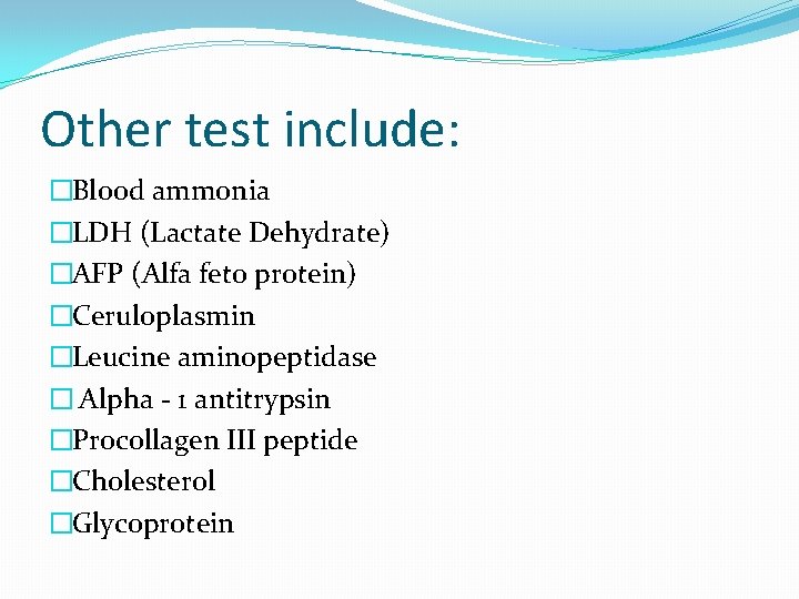 Other test include: �Blood ammonia �LDH (Lactate Dehydrate) �AFP (Alfa feto protein) �Ceruloplasmin �Leucine Other test include: �Blood ammonia �LDH (Lactate Dehydrate) �AFP (Alfa feto protein) �Ceruloplasmin �Leucine