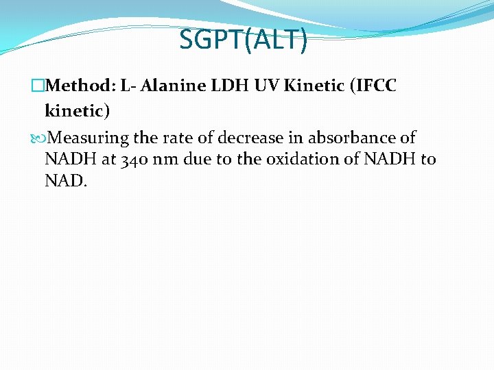 SGPT(ALT) �Method: L- Alanine LDH UV Kinetic (IFCC kinetic) Measuring the rate of decrease SGPT(ALT) �Method: L- Alanine LDH UV Kinetic (IFCC kinetic) Measuring the rate of decrease