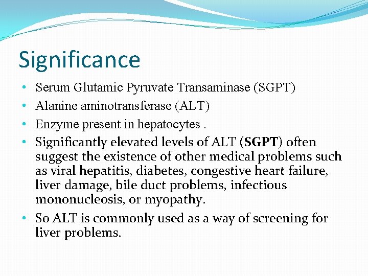 Significance Serum Glutamic Pyruvate Transaminase (SGPT) Alanine aminotransferase (ALT) Enzyme present in hepatocytes. Significantly Significance Serum Glutamic Pyruvate Transaminase (SGPT) Alanine aminotransferase (ALT) Enzyme present in hepatocytes. Significantly