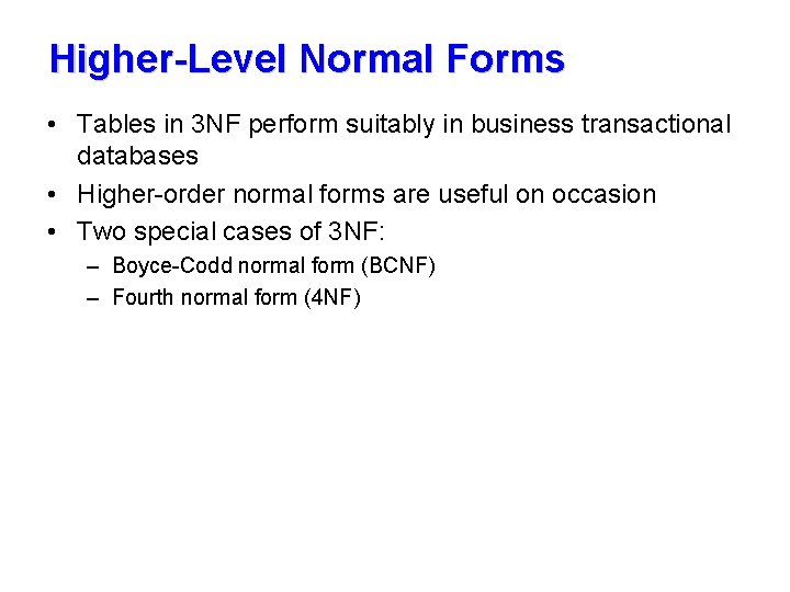 Higher-Level Normal Forms • Tables in 3 NF perform suitably in business transactional databases