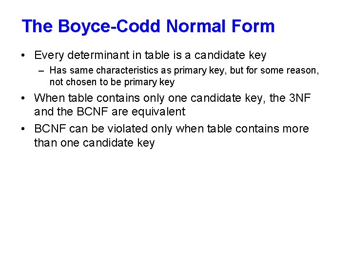 The Boyce-Codd Normal Form • Every determinant in table is a candidate key –