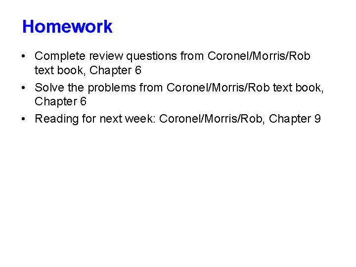 Homework • Complete review questions from Coronel/Morris/Rob text book, Chapter 6 • Solve the