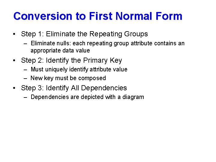 Conversion to First Normal Form • Step 1: Eliminate the Repeating Groups – Eliminate