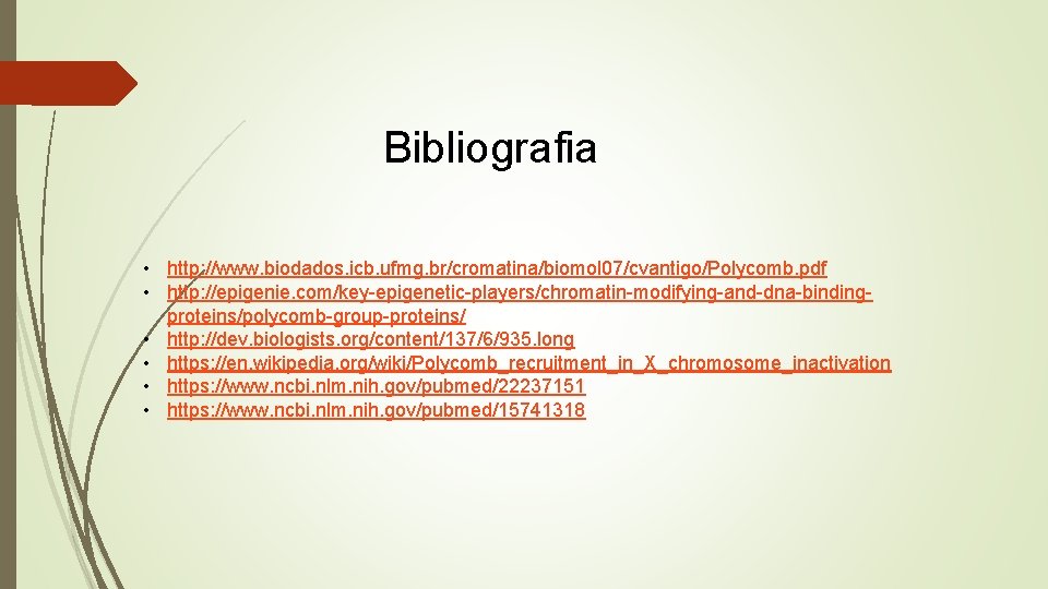 Bibliografia • http: //www. biodados. icb. ufmg. br/cromatina/biomol 07/cvantigo/Polycomb. pdf • http: //epigenie. com/key-epigenetic-players/chromatin-modifying-and-dna-bindingproteins/polycomb-group-proteins/