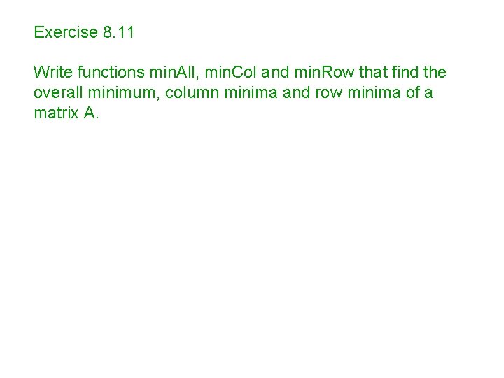 Exercise 8. 11 Write functions min. All, min. Col and min. Row that find Exercise 8. 11 Write functions min. All, min. Col and min. Row that find