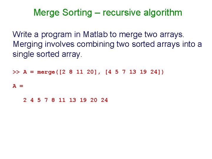 Merge Sorting – recursive algorithm Write a program in Matlab to merge two arrays. Merge Sorting – recursive algorithm Write a program in Matlab to merge two arrays.