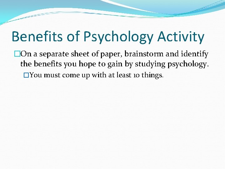 Benefits of Psychology Activity �On a separate sheet of paper, brainstorm and identify the