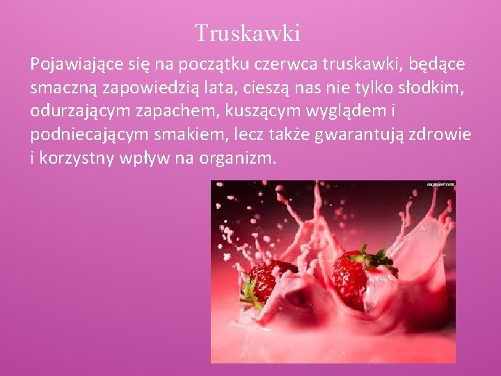 Truskawki Pojawiające się na początku czerwca truskawki, będące smaczną zapowiedzią lata, cieszą nas nie