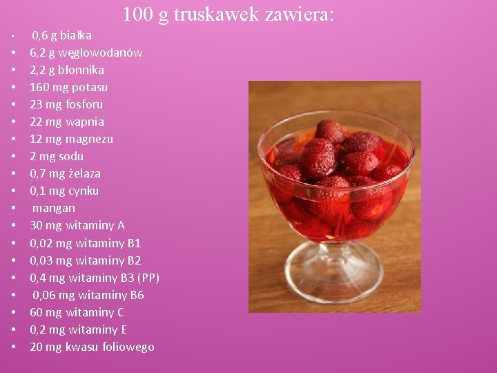 100 g truskawek zawiera: • 0, 6 g białka • • • • •