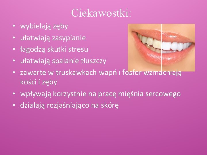 Ciekawostki: wybielają zęby ułatwiają zasypianie łagodzą skutki stresu ułatwiają spalanie tłuszczy zawarte w truskawkach