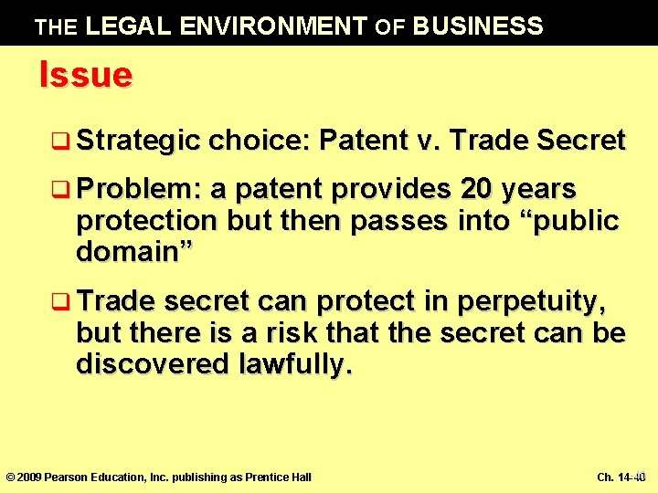 THE LEGAL ENVIRONMENT OF BUSINESS Issue q Strategic choice: Patent v. Trade Secret q