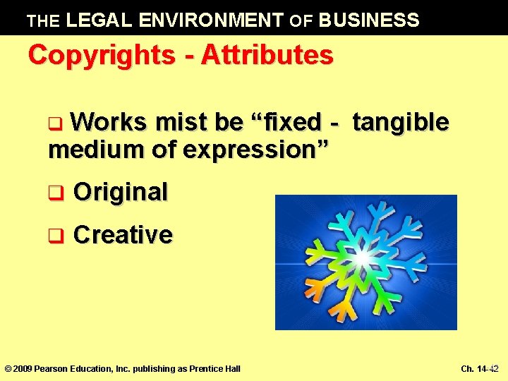 THE LEGAL ENVIRONMENT OF BUSINESS Copyrights - Attributes Works mist be “fixed - tangible