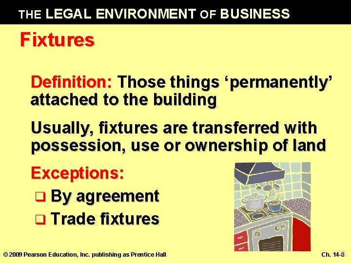 THE LEGAL ENVIRONMENT OF BUSINESS Fixtures Definition: Those things ‘permanently’ attached to the building