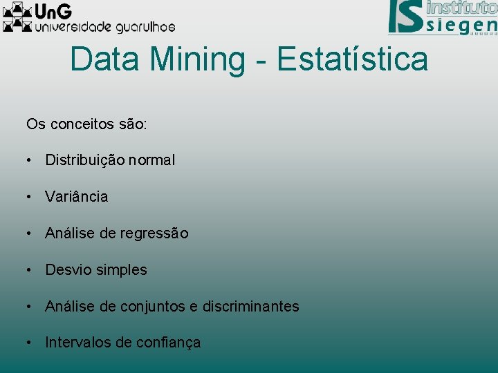 Data Mining - Estatística Os conceitos são: • Distribuição normal • Variância • Análise