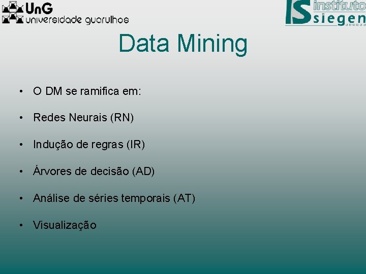 Data Mining • O DM se ramifica em: • Redes Neurais (RN) • Indução