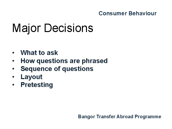 Consumer Behaviour Major Decisions • • • What to ask How questions are phrased