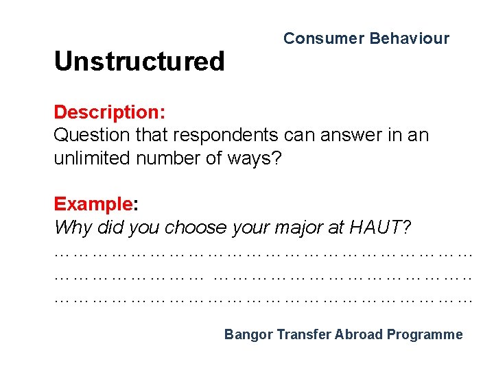 Unstructured Consumer Behaviour Description: Question that respondents can answer in an unlimited number of