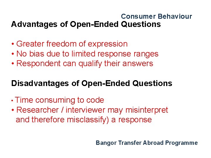 Consumer Behaviour Advantages of Open-Ended Questions • Greater freedom of expression • No bias