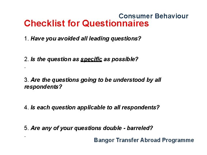 Consumer Behaviour Checklist for Questionnaires 1. Have you avoided all leading questions? 2. Is