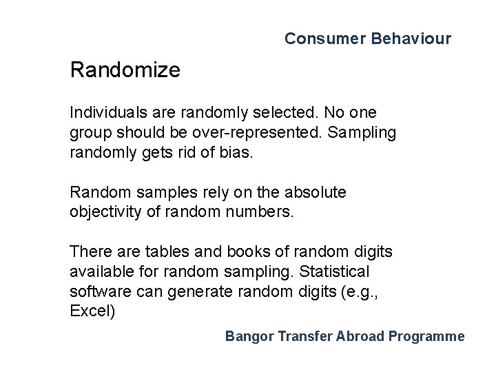 Consumer Behaviour Randomize Individuals are randomly selected. No one group should be over-represented. Sampling