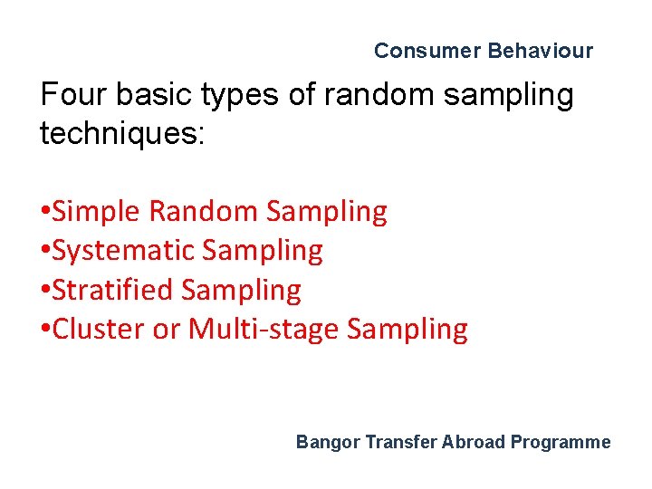 Consumer Behaviour Four basic types of random sampling techniques: • Simple Random Sampling •