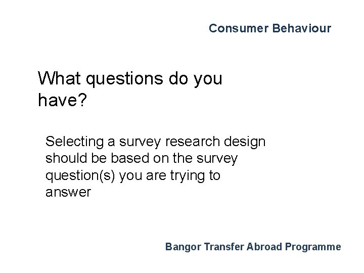 Consumer Behaviour What questions do you have? Selecting a survey research design should be