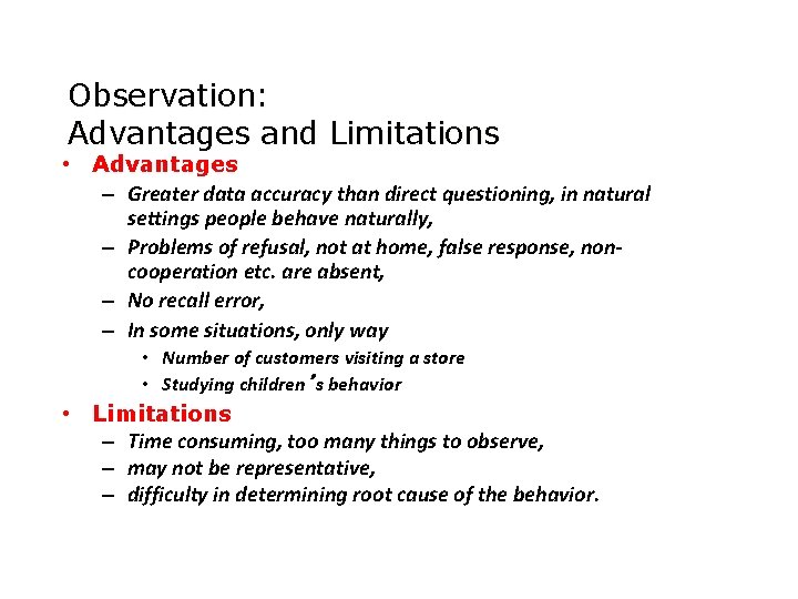 Observation: Advantages and Limitations • Advantages – Greater data accuracy than direct questioning, in